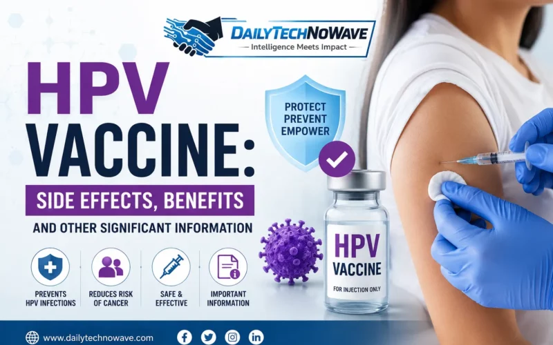 HPV Vaccine: Side Effects, Benefits And Other Significant Information